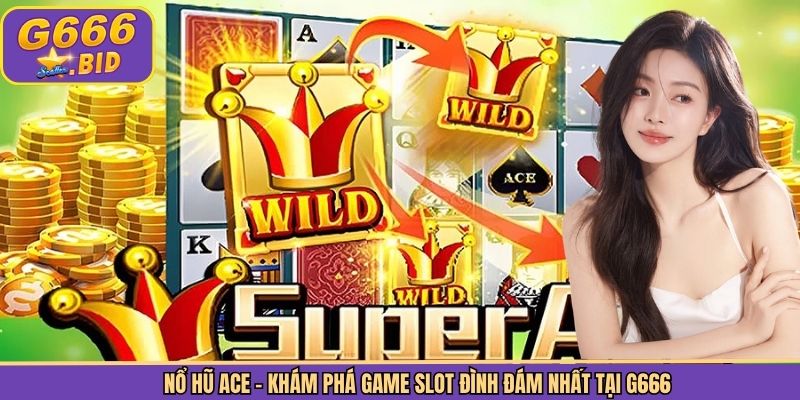 Nổ Hũ ACE - Khám Phá Game Slot Đình Đám Nhất Tại G666